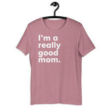 Load image into Gallery viewer, &quot;I&#39;m a really good mom.&quot; (NEW)