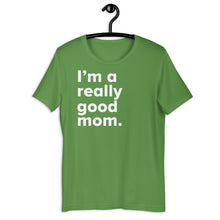 Load image into Gallery viewer, &quot;I&#39;m a really good mom.&quot; (NEW)